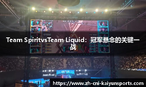 Team SpiritvsTeam Liquid：冠军悬念的关键一战